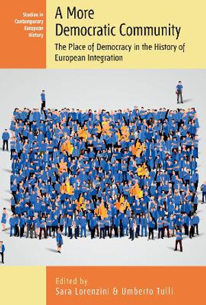 A More Democratic Community: The Place of Democracy in the HIstory of European Integration Sara Lorenzini 9781805395423