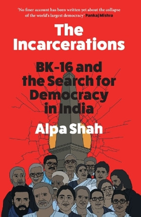 The Incarcerations: Bk16 and the Search for Democracy in India Alpa Shah 9781682195185