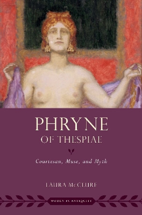 Phryne of Thespiae: Courtesan, Muse, and Myth Laura McClure 9780197580851