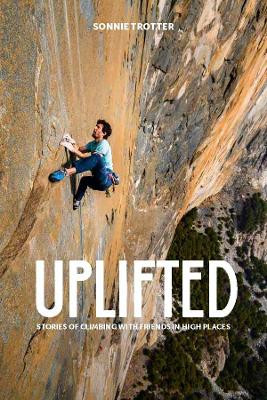 Uplifted: Stories of Climbing with Friends in High Places Sonnie Trotter 9781952338182