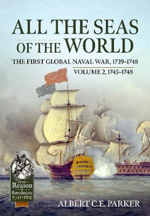 All the Seas of the World: The First Global Naval War, 1739-1748: Volume 2 - 1745-1748 Albert C E Parker 9781915113948