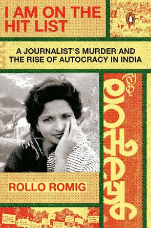 I Am on the Hit List: A Journalist's Murder and the Rise of Autocracy in India Rollo Romig 9780143135289