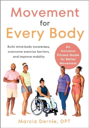 Movement for Every Body: An Inclusive Fitness Guide for Better Movement--Build mind-body awareness, overcome exercise barriers, and improve mobility Marcia Dernie 9781623179960
