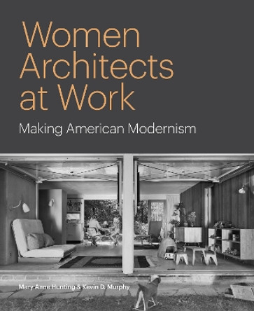 Women Architects at Work: Making American Modernism Mary Anne Hunting 9780691206691