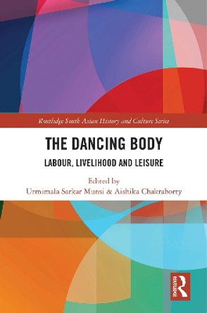 The Dancing Body: Labour, Livelihood and Leisure Urmimala Sarkar Munsi 9781032776224