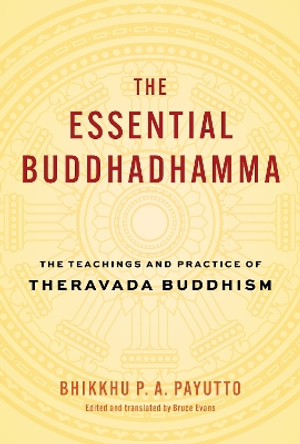 The Essential Buddhadhamma: The Teachings and Practice of Theravada Buddhism Bhikkhu P. A. Payutt 9781645472353