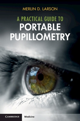 A Practical Guide to Portable Pupillometry Merlin D. Larson 9781009436298