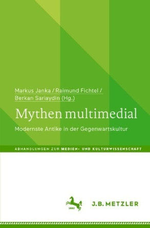 Mythen multimedial: Modernste Antike in der Gegenwartskultur Markus Janka 9783662695364