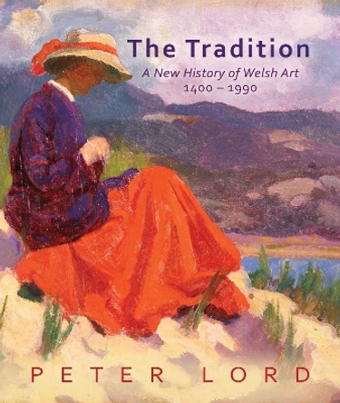 The Tradition: A New History of Welsh Art 1400-1990 Peter Lord 9781917140386