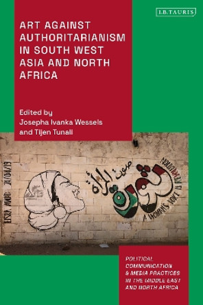 Art Against Authoritarianism in Southwest Asia and North Africa Tijen Tunali 9780755650651