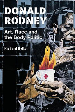Donald Rodney: Art, Race and the Body Politic Richard Hylton 9781350228467