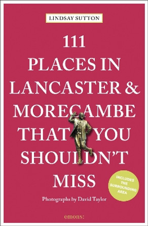 111 Places in Lancaster and Morecambe That You Shouldn't Miss Lindsay Sutton 9783740819965