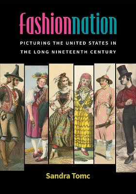Fashion Nation: Picturing the United States in the Long Nineteenth Century Sandra Tomc 9780472074891