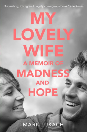 My Lovely Wife: A Memoir of Madness and Hope by Mark Lukach