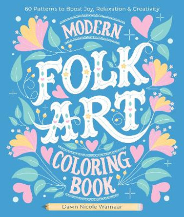 Modern Folk Art Coloring Book: 60 Patterns to Boost Joy, Relaxation & Creativity Dawn Nicole Warnaar 9780764368714