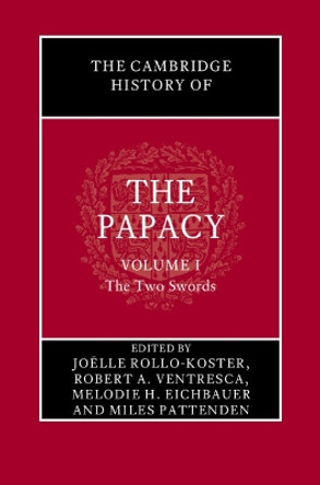 The Cambridge History of the Papacy: Volume 1, The Two Swords Joëlle Rollo-Koster 9781108485234