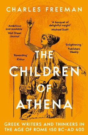 The Children of Athena: Greek writers and thinkers in the Age of Rome, 150 BC–AD 400 Charles Freeman 9781803281964