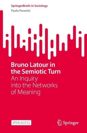 Bruno Latour in the Semiotic Turn: An Inquiry into the Networks of Meaning Paolo Peverini 9783031571800