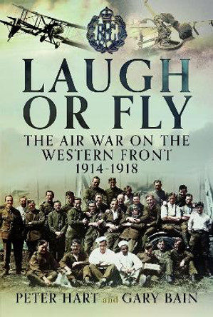 Laugh or Fly: The Air War on the Western Front 1914 – 1918 Peter Hart 9781399050142