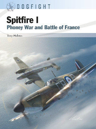 Spitfire I: Phoney War and Battle of France Tony Holmes 9781472857675