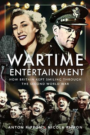 Wartime Entertainment: How Britain Kept Smiling Through the Second World War Anton Rippon 9781399034845