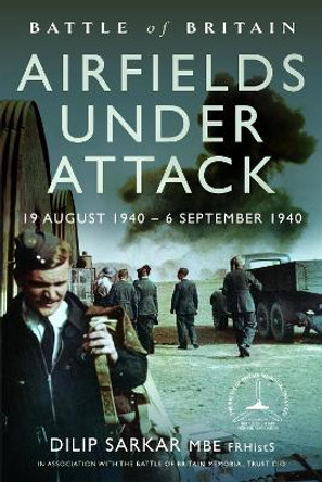 Battle of Britain Airfields Under Attack: 19 August 1940 – 6 September 1940 Dilip Sarkar MBE 9781399057967