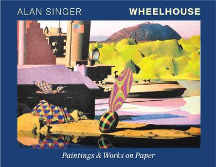 Wheelhouse: Paintings & Works On Paper Alan Singer 9781732004818