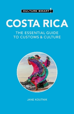 Costa Rica - Culture Smart!: The Essential Guide to Customs & Culture Jane Koutnik 9781787023604