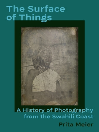 The Surface of Things: A History of Photography from the Swahili Coast Prita Meier 9780691201870