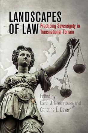 Landscapes of Law: Practicing Sovereignty in Transnational Terrain Carol J. Greenhouse 9781512826838