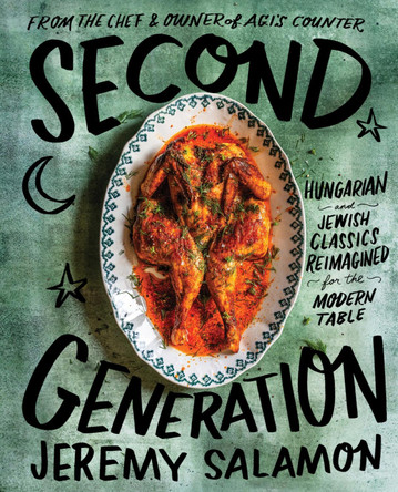 Second Generation: Hungarian and Jewish Classics Reimagined for the Modern Table Jeremy Salamon 9780063317239