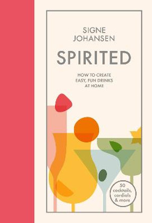 Spirited: How to create easy, fun drinks at home by Signe Johansen