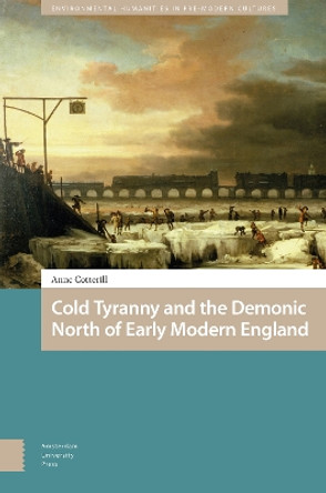 Cold Tyranny and the Demonic North of Early Modern England Anne Cotterill 9789463728317