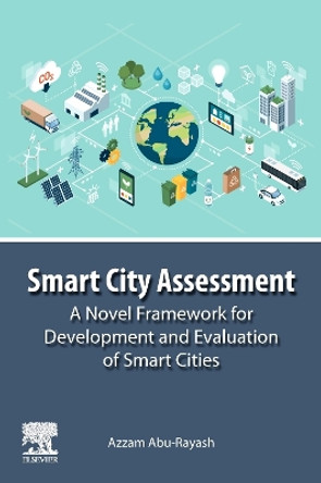 Smart City Assessment: A Novel Framework for Development and Evaluation of Smart Cities Azzam Abu-Rayash 9780443141430