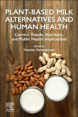 Plant-Based Milk Alternatives and Human Health: Current Trends, Nutrition, and Public Health Implications Hassan Vatanparast 9780443217142