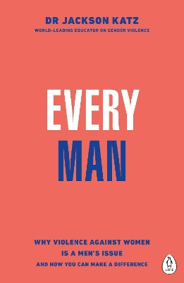Every Man: Why Violence Against Women is a Men’s Issue, and How You Can Make a Difference Dr Jackson Katz 9780241672662