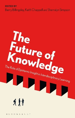The Future of Knowledge: The Role of Epistemic Insight in Interdisciplinary Learning Professor Berry Billingsley 9781350383906