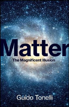 Matter: The Magnificent Illusion Guido Tonelli 9781509564149