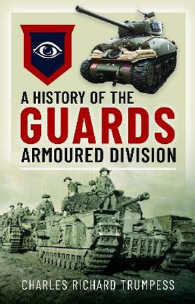 A History of the Guards Armoured Formations 1941-1945 Charles Richard Trumpess 9781036107888