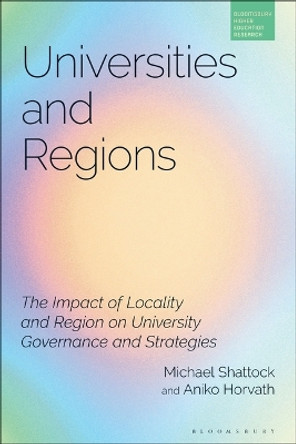 Universities and Regions: The Impact of Locality and Region on University Governance and Strategies Professor Michael Shattock 9781350337626