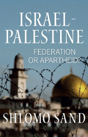 Israel-Palestine: Federation or Apartheid? Shlomo Sand 9781509564408