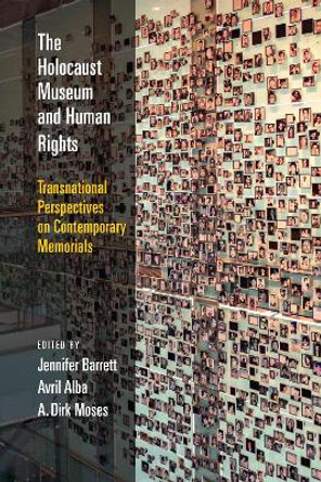 The Holocaust Museum and Human Rights: Transnational Perspectives on Contemporary Memorials Jennifer Barrett 9780812253221