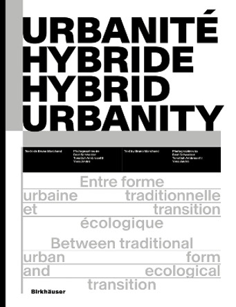 Urbanité hybride / Hybrid Urbanity: Entre forme urbaine traditionnelle et transition écologique / Between traditional urban form and ecological transition Bruno Marchand 9783035625417