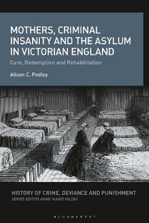 Mothers, Criminal Insanity and the Asylum in Victorian England: Cure, Redemption and Rehabilitation Alison C. Pedley 9781350275355