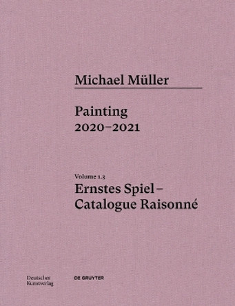 Michael Müller. Ernstes Spiel. Catalogue Raisonné: Vol. 1.3, Painting 2020–2021 Lukas Töpfer 9783422997202