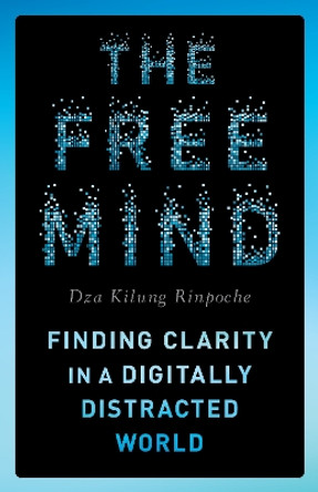 The Free Mind: Finding Clarity in a Digitally Distracted World Rinpoche Dza Kilung 9781645473251