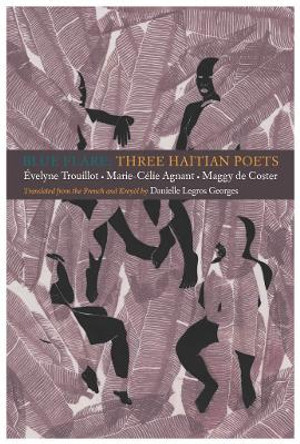 Blue Flare: Three Contemporary Haitian Poets: velyne Trouillot, Marie-Celie Agnant, Maggy de Coster velyne Trouillot 9781938890314