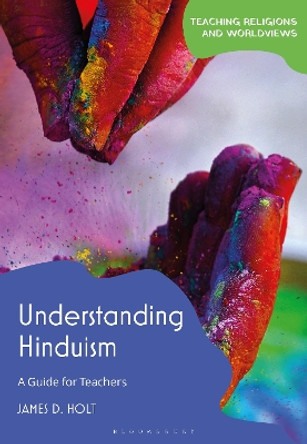 Understanding Hinduism: A Guide for Teachers James D. Holt 9781350407015