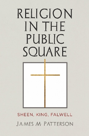 Religion in the Public Square: Sheen, King, Falwell James M. Patterson 9781512826906