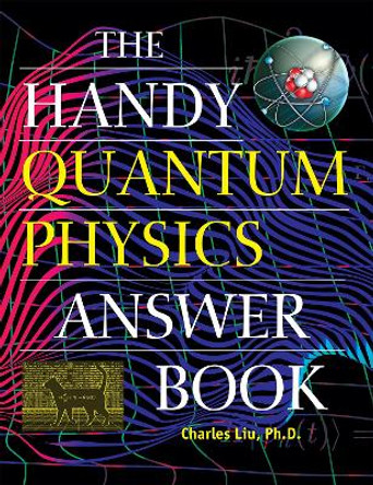 The Handy Quantum Physics Answer Book Charles Liu 9781578598052